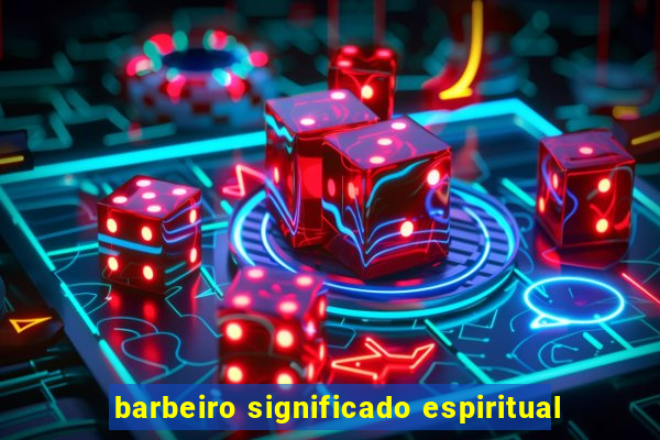 barbeiro significado espiritual
